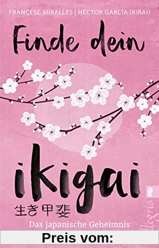 Finde dein Ikigai: Das japanische Geheimnis eines glücklichen Lebens